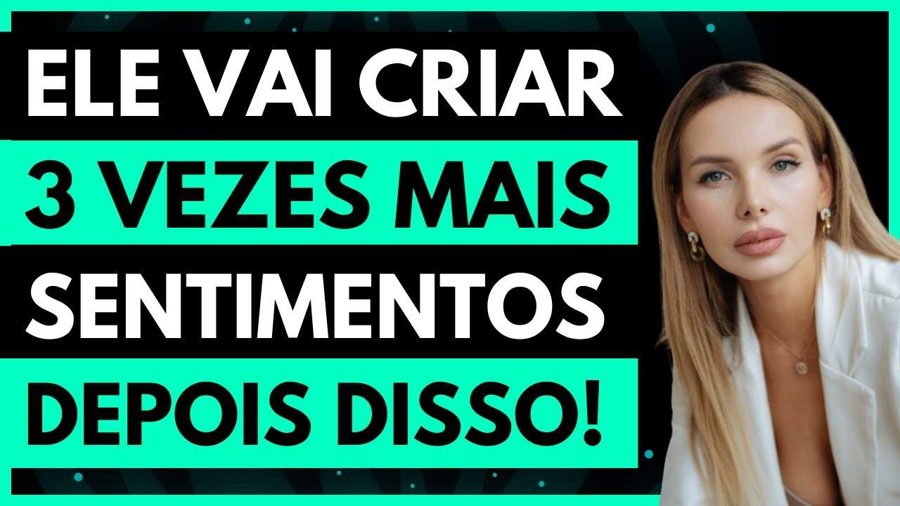 Ele Cria 3x MAIS SENTIMENTOS Quando Você FAZ ISSO! | Ele fica APAIXONADO por VOCÊ!