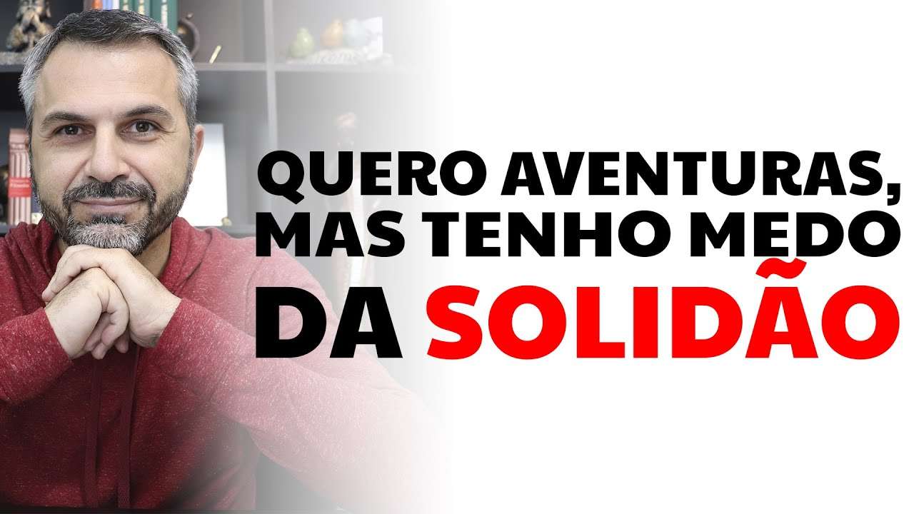 Quero aventuras, mas tenho medo da solidão