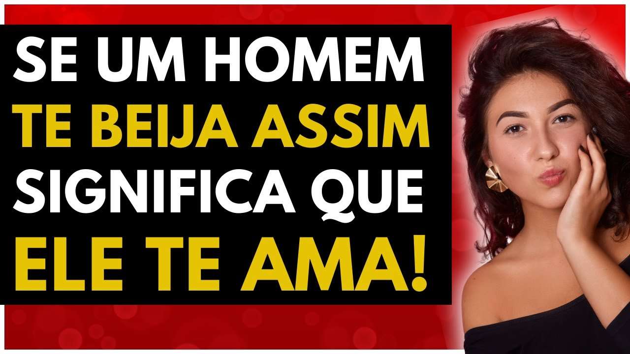 Homem Só Beija Assim Quando TE AMA! | Como saber se ele me ama