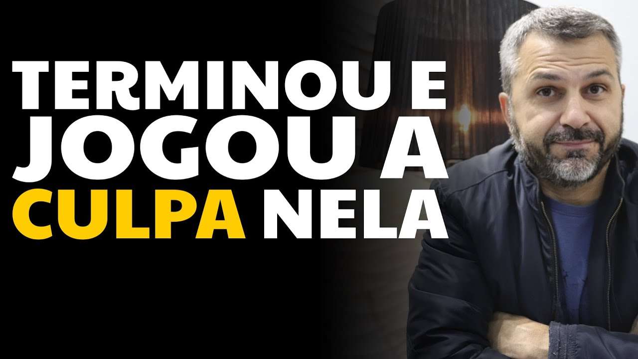 Terminou e jogou a culpa nela