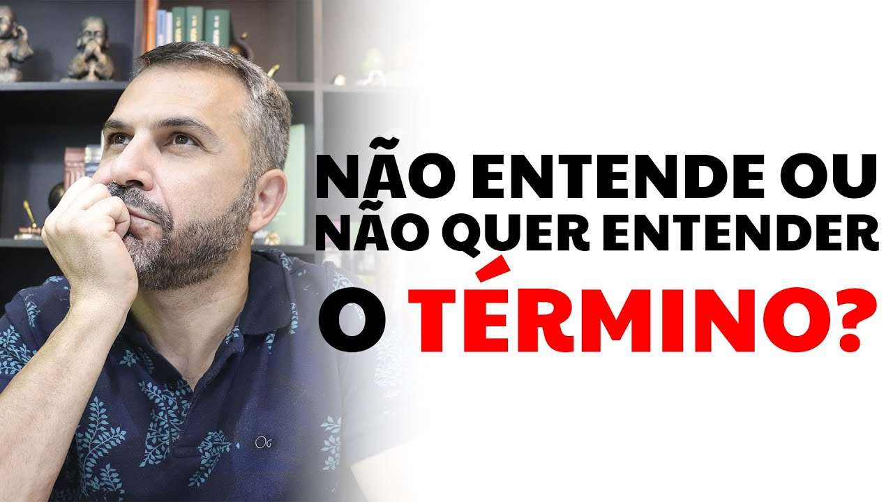 Não entende ou não quer entender o término?