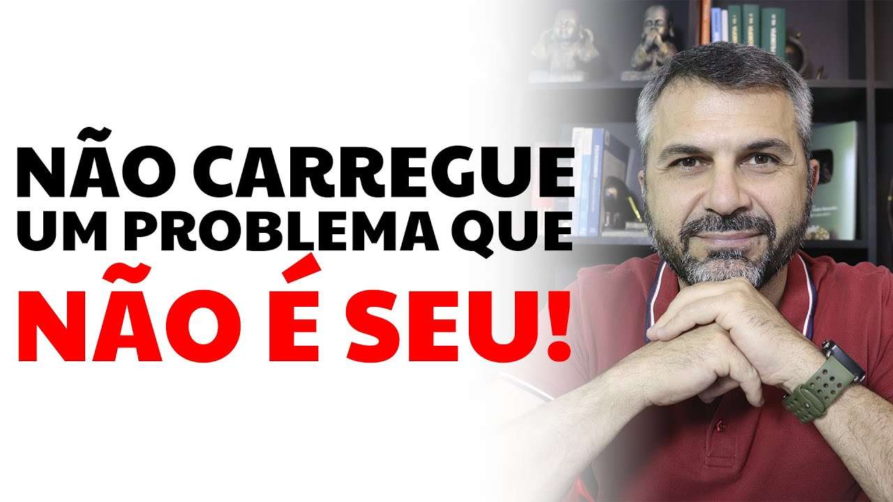 Não carregue um problema que não é seu!