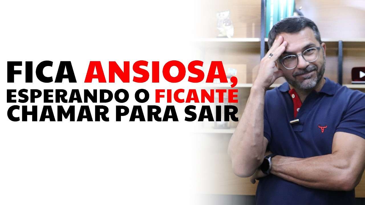 Fica ANSIOSA, esperando o FICANTE chamar para sair