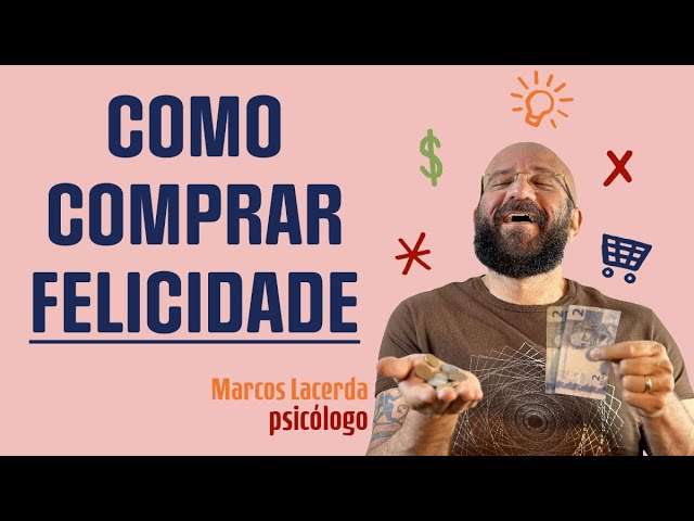 COMO COMPRAR SUA FELICIDADE | Marcos Lacerda, psicólogo