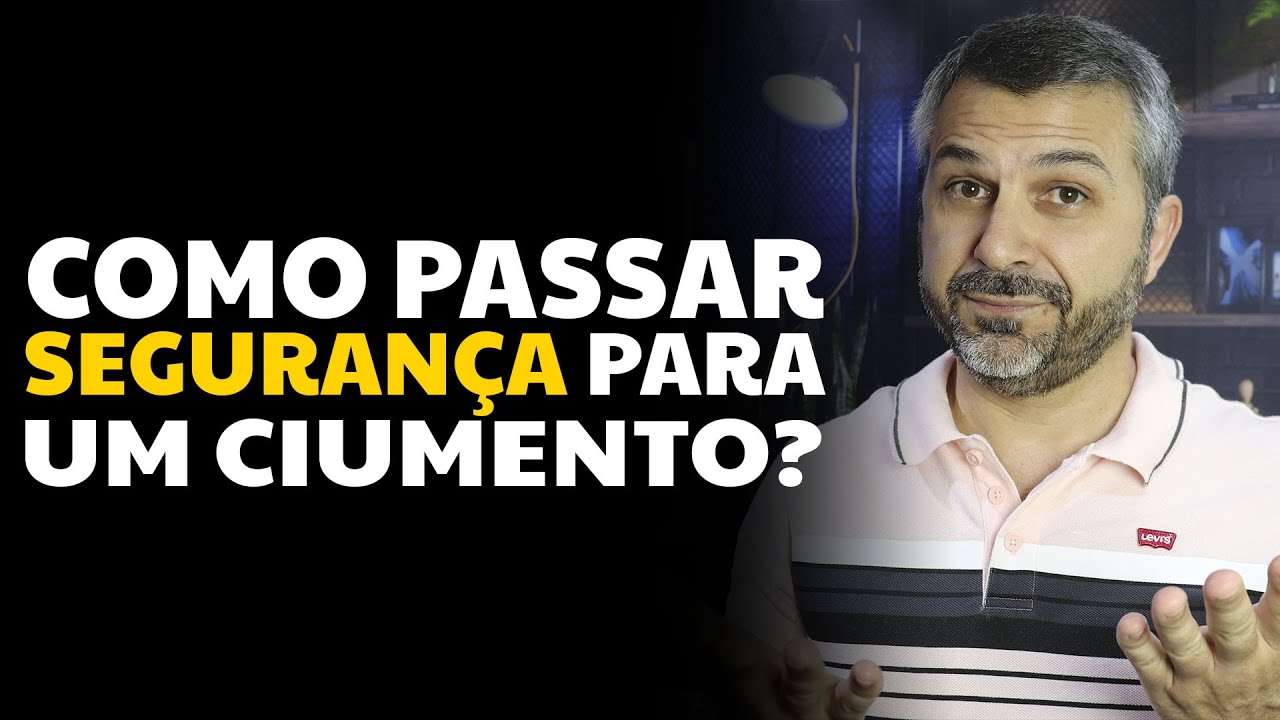 Como passar segurança para um ciumento?