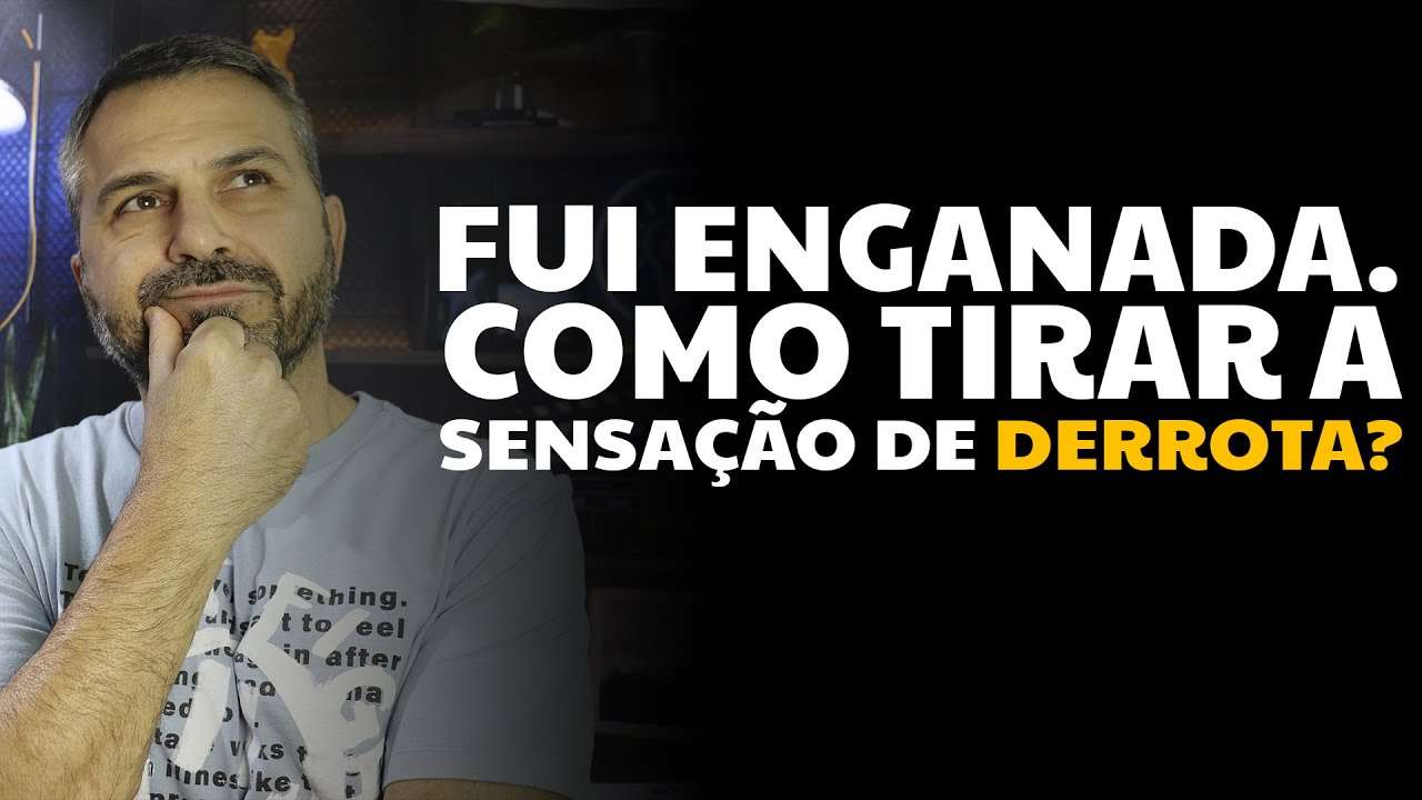 Foi enganada? Como tirar a sensação de derrota?