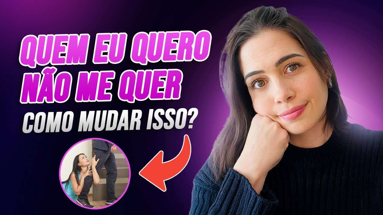 Quem eu quero não me quer. Como mudar isso? - Mylla Murta | Expert em Relacionamentos