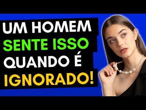 O QUE UM HOMEM SENTE QUANDO VOCÊ IGNORA | Faça ele ENLOUQUECER