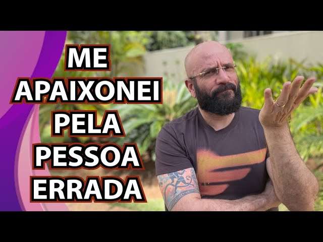 EU ME APAIXONEI PELA PESSOA ERRADA | Marcos Lacerda, psicólogo