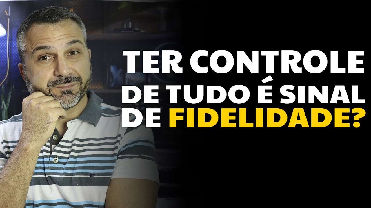 Ter controle de tudo é sinal de fidelidade?