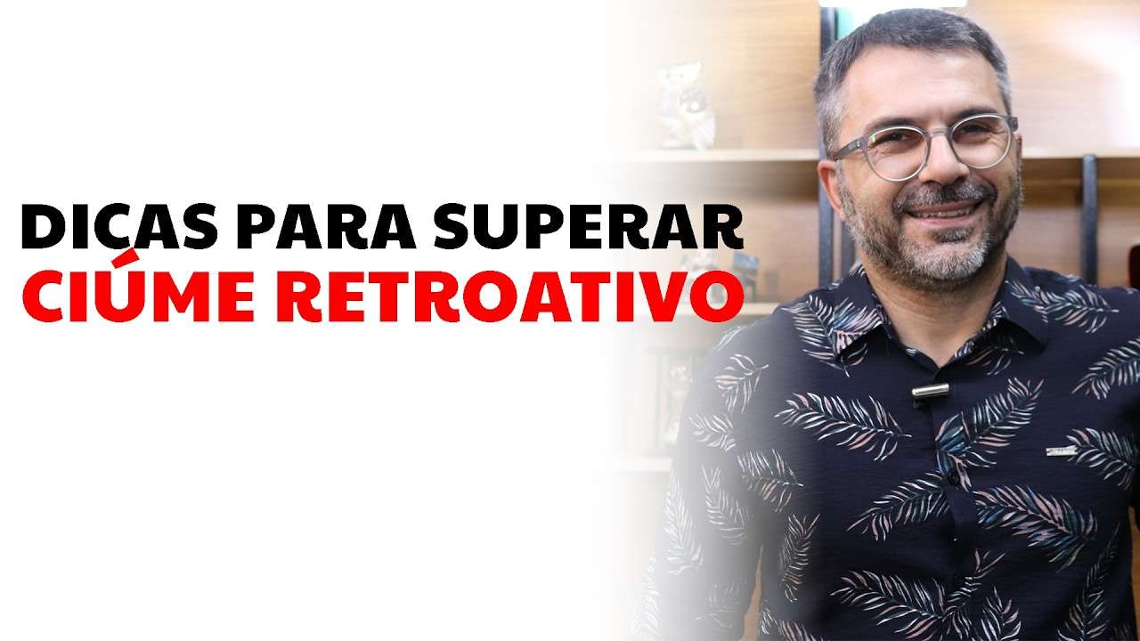 Dicas para superar CIÚME RETROATIVO