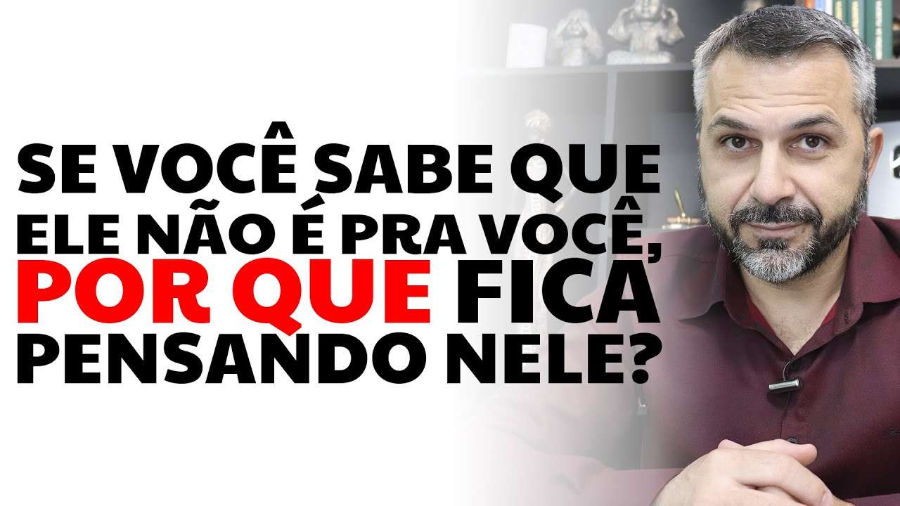 Se você sabe que ele não é pra você, por que fica pensando nele