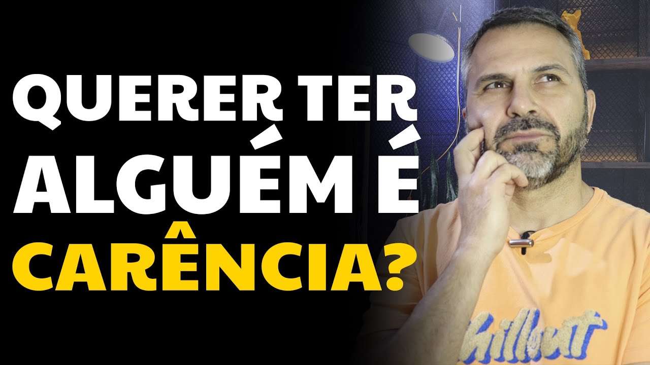 Querer ter alguém é CARÊNCIA?