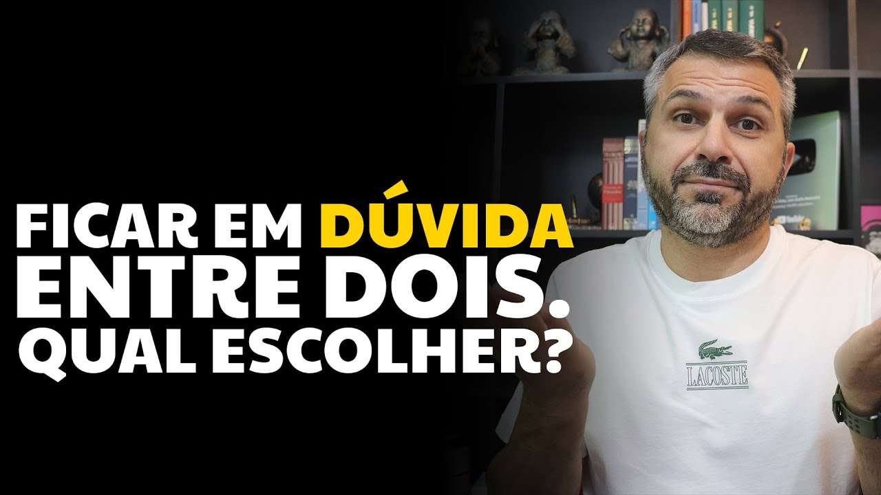 Ficar em dúvida entre dois. Qual escolher?