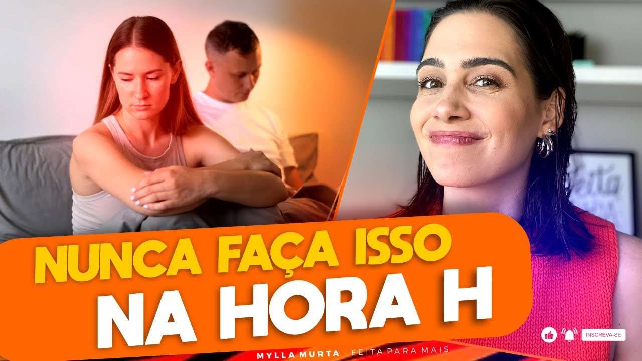 Nunca faça isso na hora H | Mylla Murta - Expert em Relacionamentos