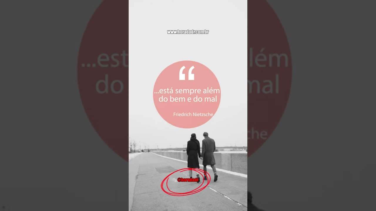 Aquilo que se faz por amor está sempre além do bem e do mal.