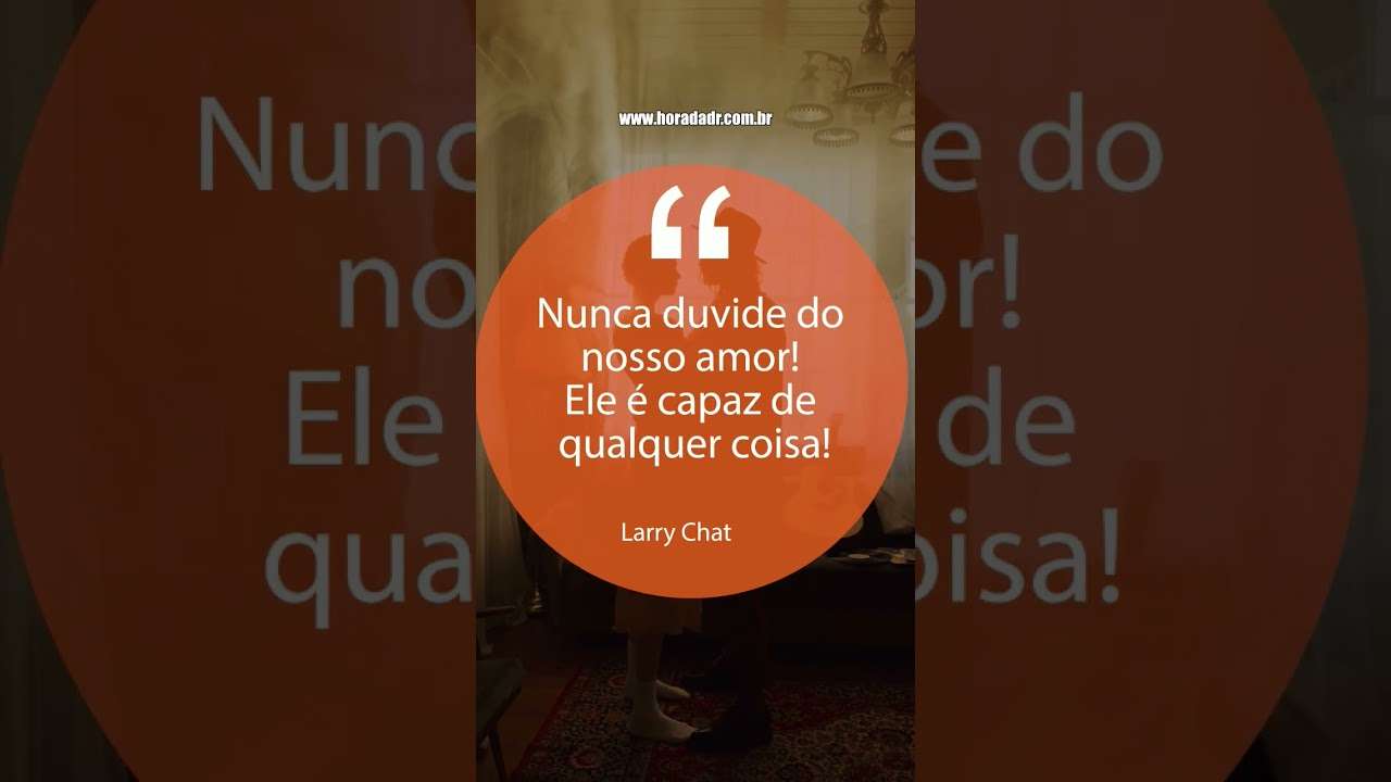 Nunca duvide do nosso amor! Ele é capaz de qualquer coisa!