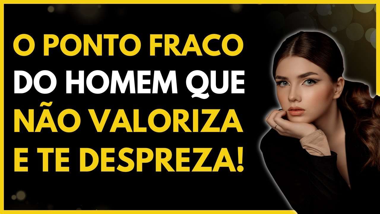 A Maior FRAQUEZA do HOMEM que te DESPREZA! | A Fraqueza dos HOMENS