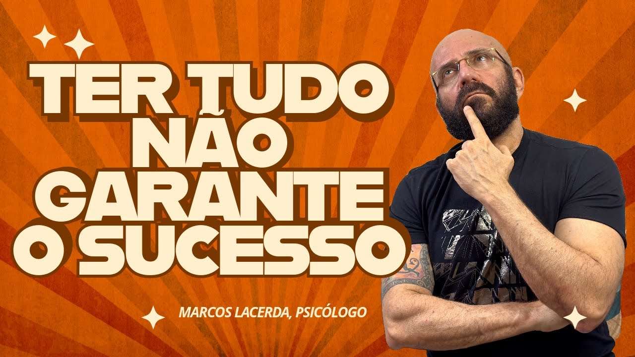 TER TUDO NÃO SIGNIFICA TER SUCESSO | Marcos Lacerda, psicólogo