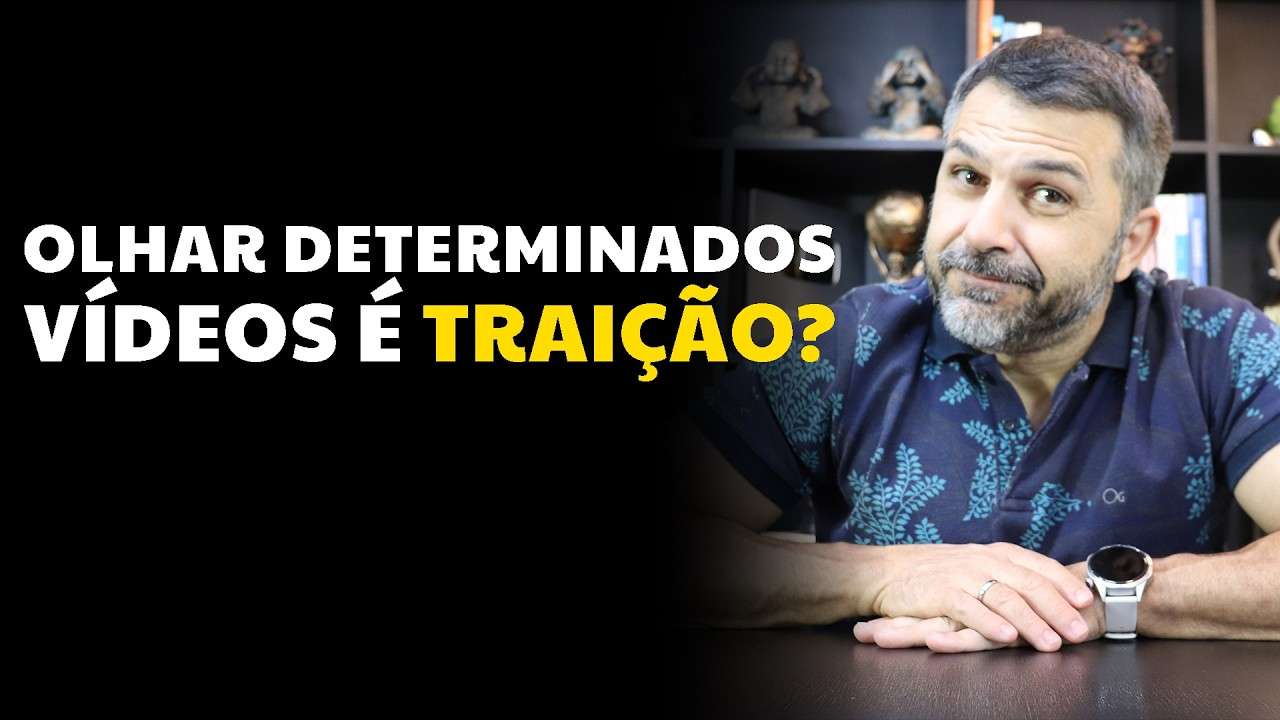 Olhar determinados vídeos é TRAIÇÃO?