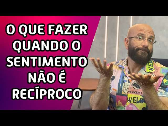 O QUE FAZER QUANDO O SENTIMENTO NÃO É RECÍPROCO | Marcos Lacerda, psicólogo