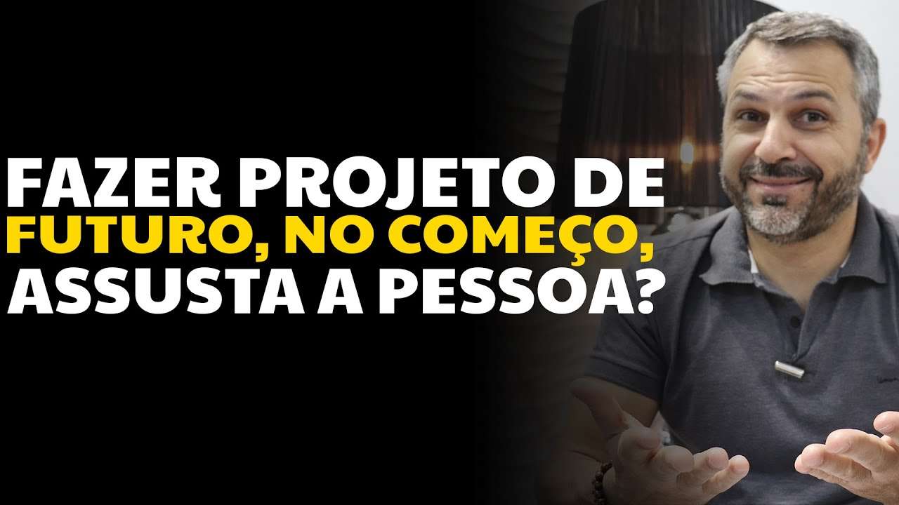 Fazer projeto de futuro, no começo, assusta a pessoa?