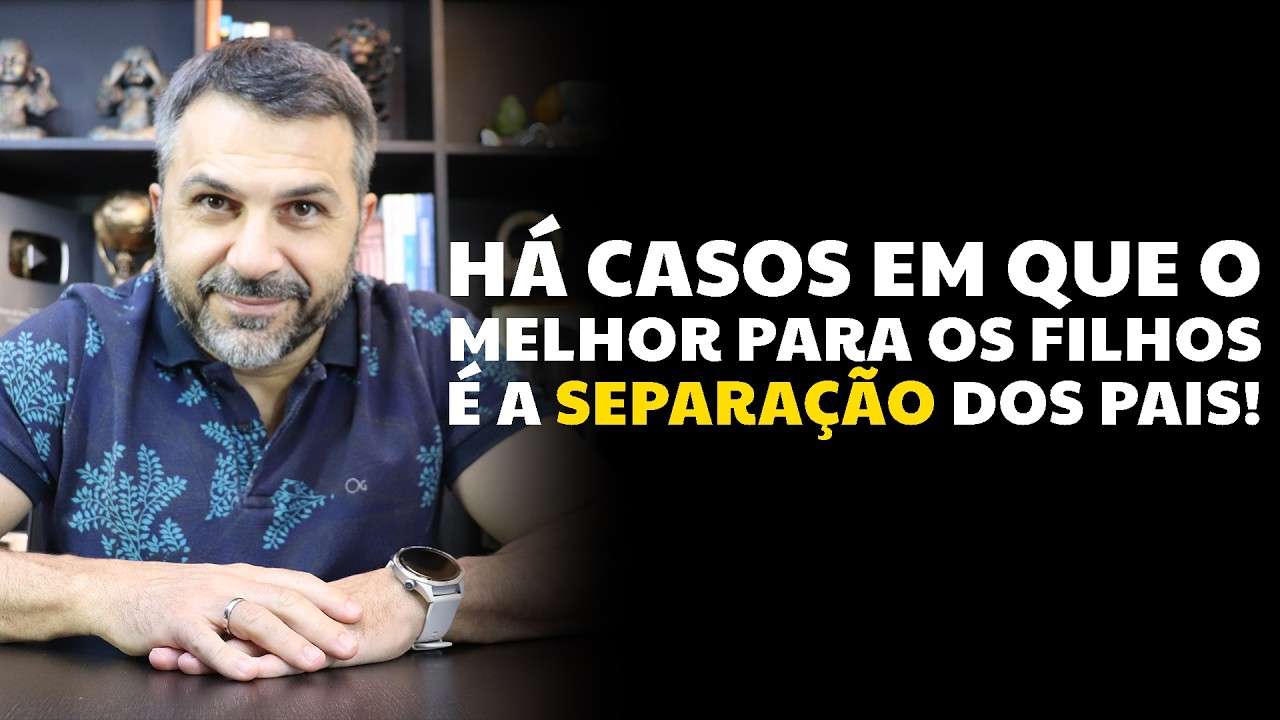 Há casos em que o melhor para os filhos é a SEPARAÇÃO dos pais!
