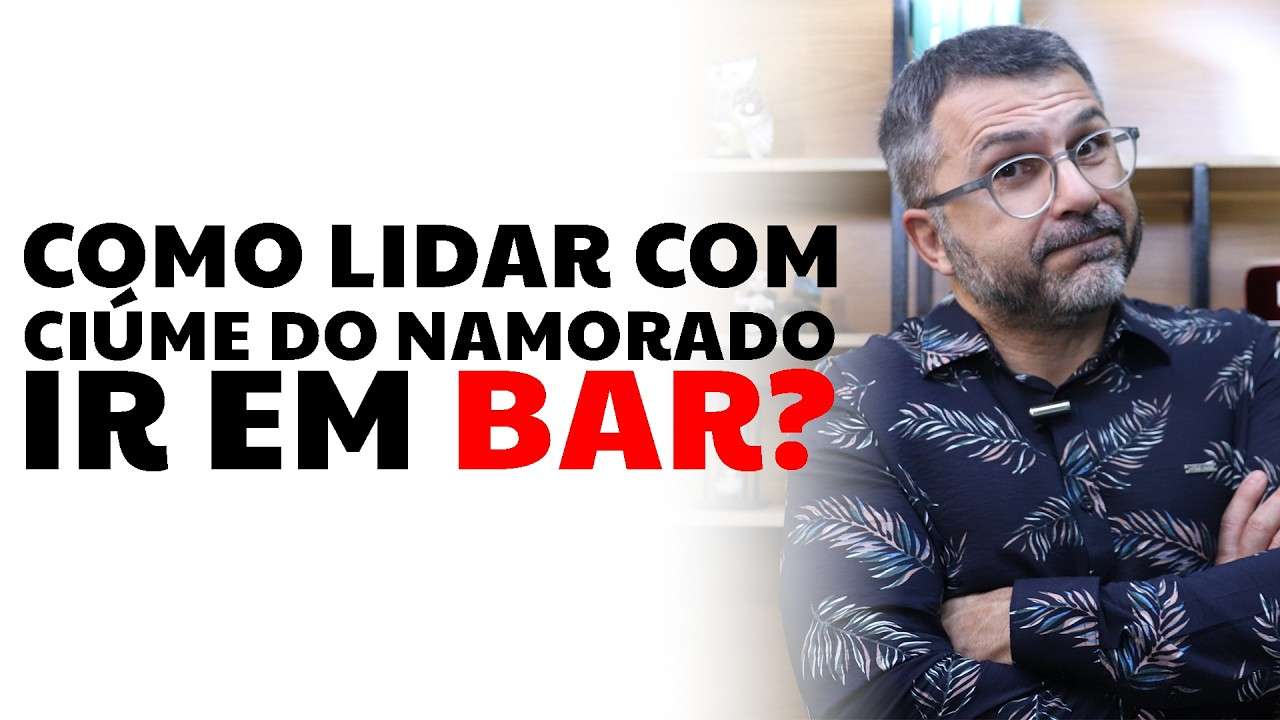 Como lidar com ciúme do namorado ir em BAR?