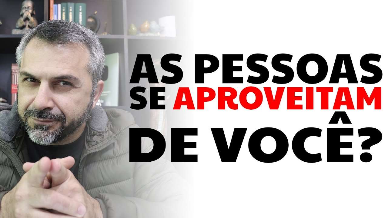 As pessoas se aproveitam de você?