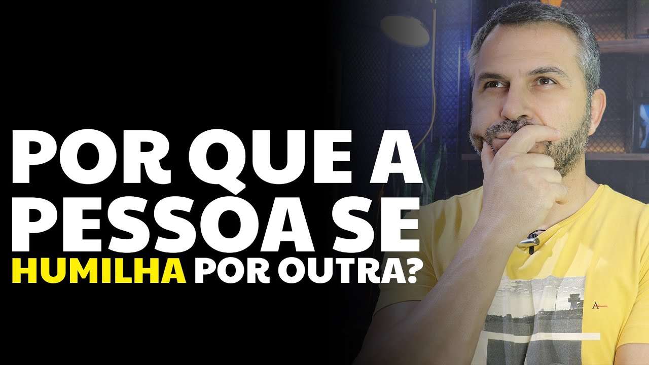 Por que a pessoa se humilha por outra?