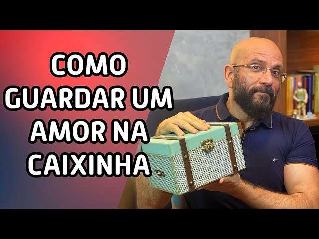 COMO GUARDAR UM AMOR NA CAIXINHA | Marcos Lacerda, psicólogo