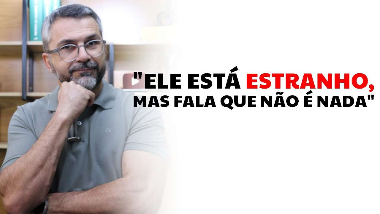 "Ele está estranho, mas fala que não é nada"