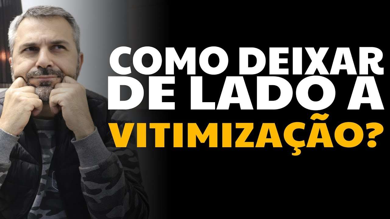 Como deixar de lado a VITIMIZAÇÃO?