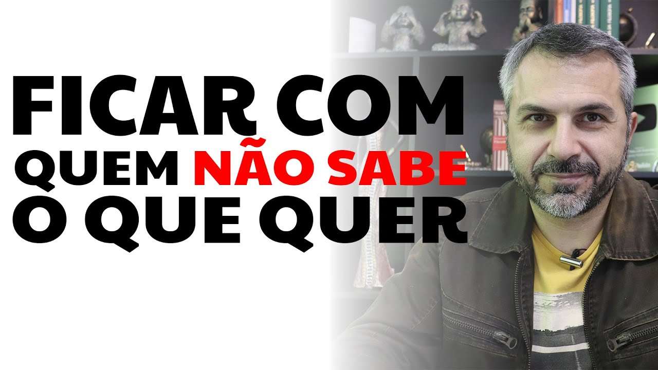Ficar com quem não sabe o que quer