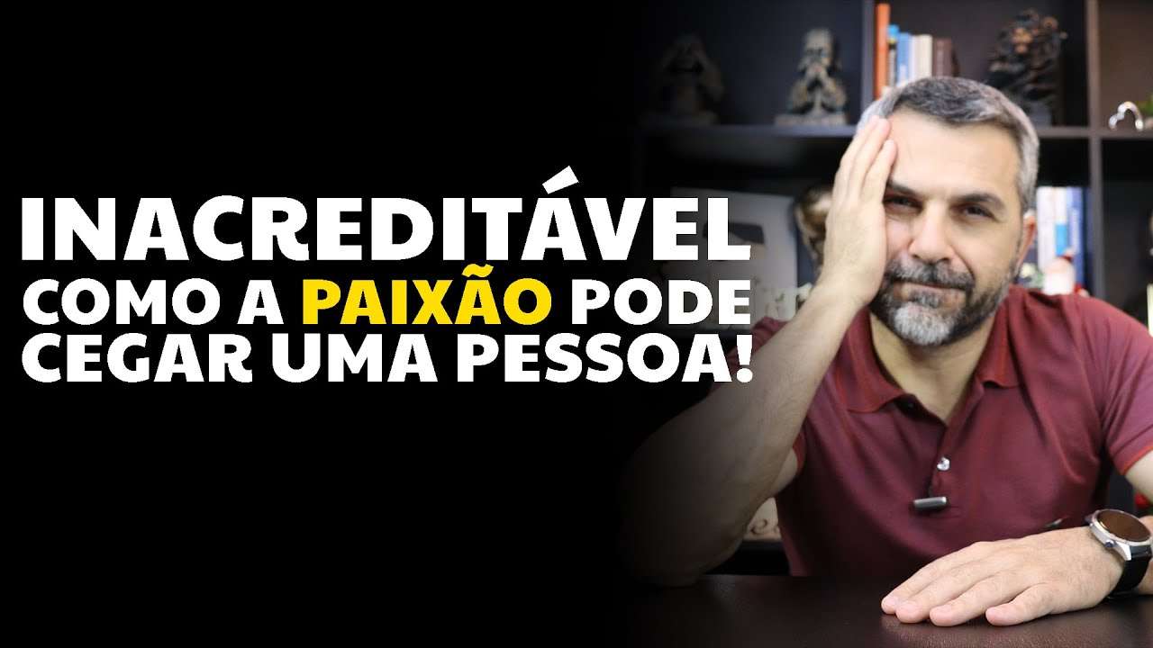 Inacreditável como a PAIXÃO pode cegar uma pessoa!