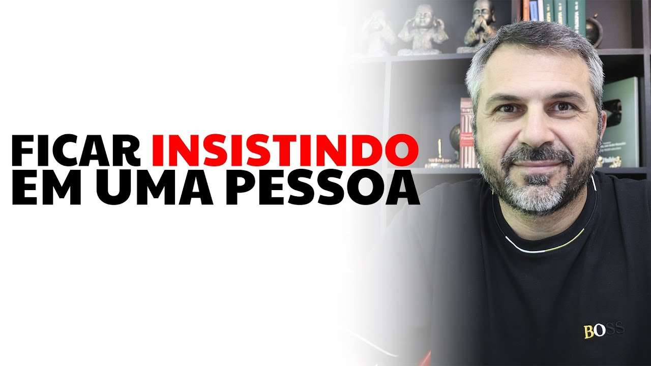 Ficar insistindo em uma pessoa
