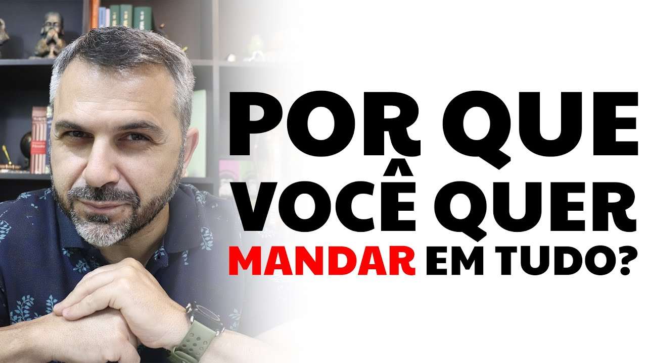 Por que você quer mandar em tudo?