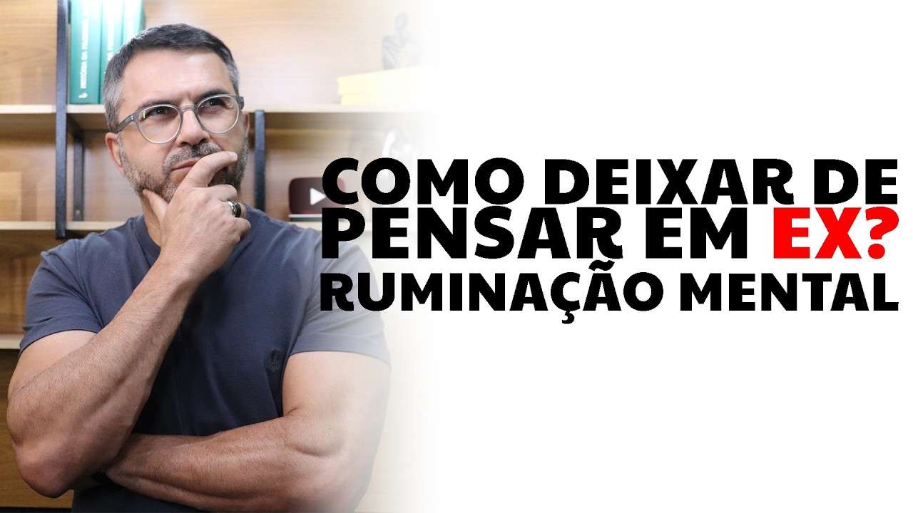 Como deixar de pensar em EX? Ruminação mental