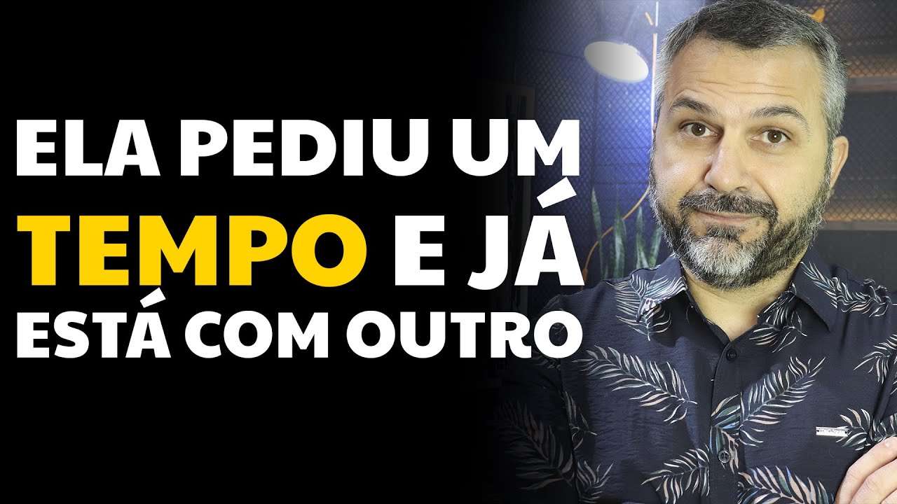 Ela pediu um tempo e já está com outro
