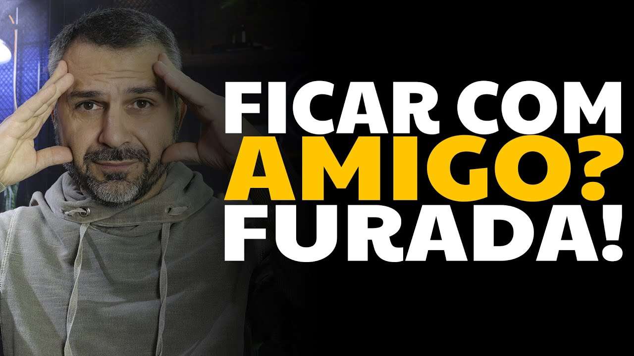 Ficar com amigo? Furada!