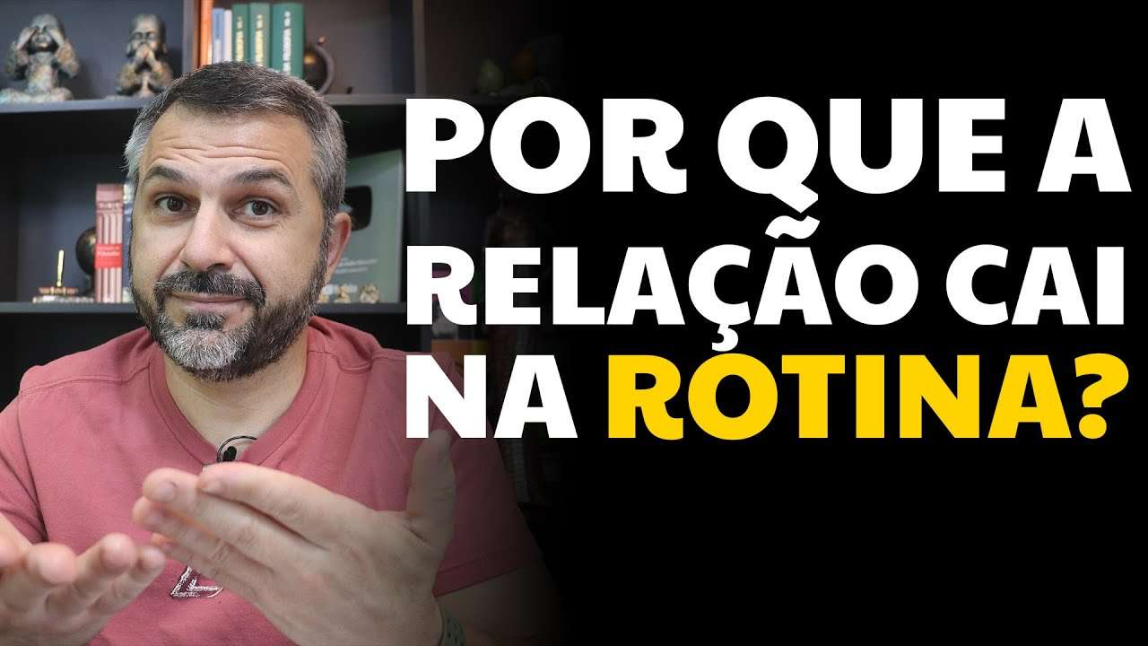 Por que a relação cai na ROTINA?