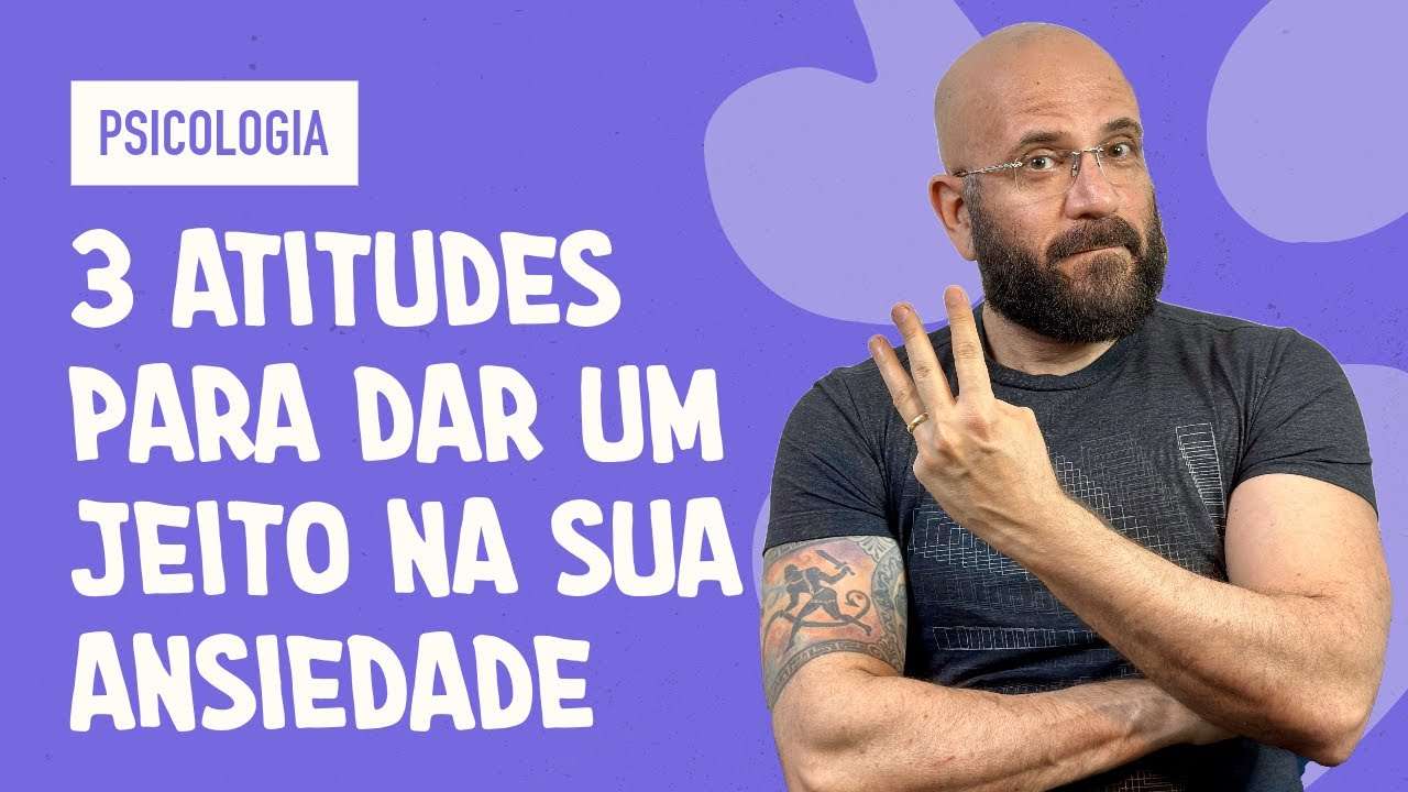 3 ATITUDES PARA DOMAR SUA ANSIEDADE | Marcos Lacerda, psicólogo