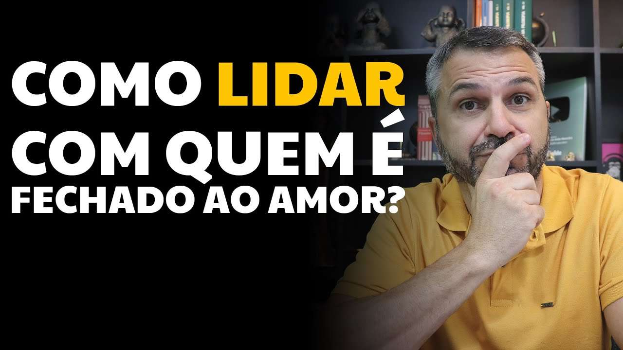 Como lidar com quem é fechado ao amor