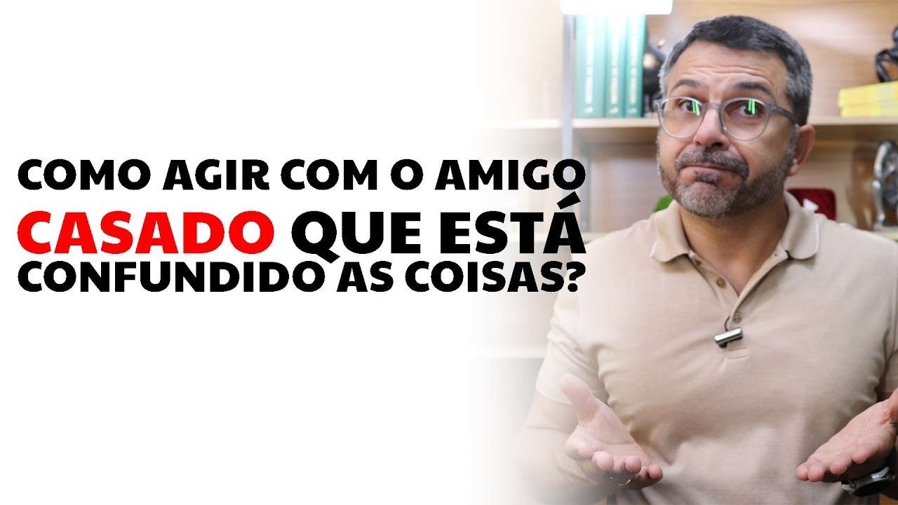 Como agir com o amigo CASADO que está confundido as coisas?