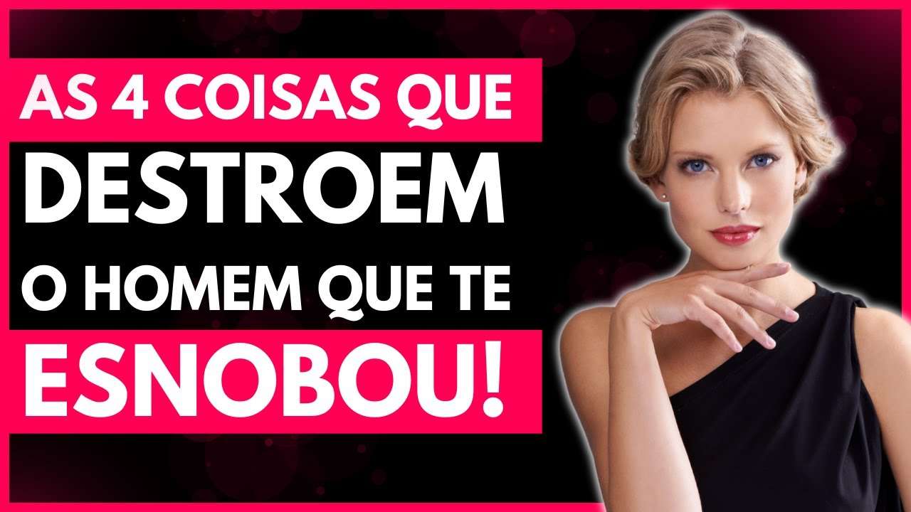 4 Coisas DESTROEM o HOMEM que te ESNOBOU! | Como desprezar um HOMEM!