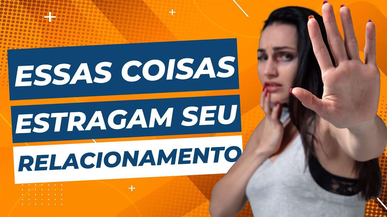6 coisas que ESTRAGAM seus RELACIONAMENTOS | Relacionamento SAUDÁVEL | Relacionamento TÓXICO