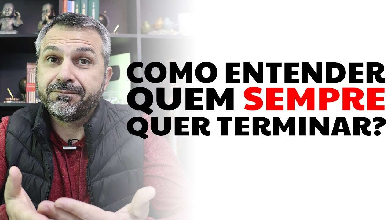 Como entender quem sempre quer terminar?