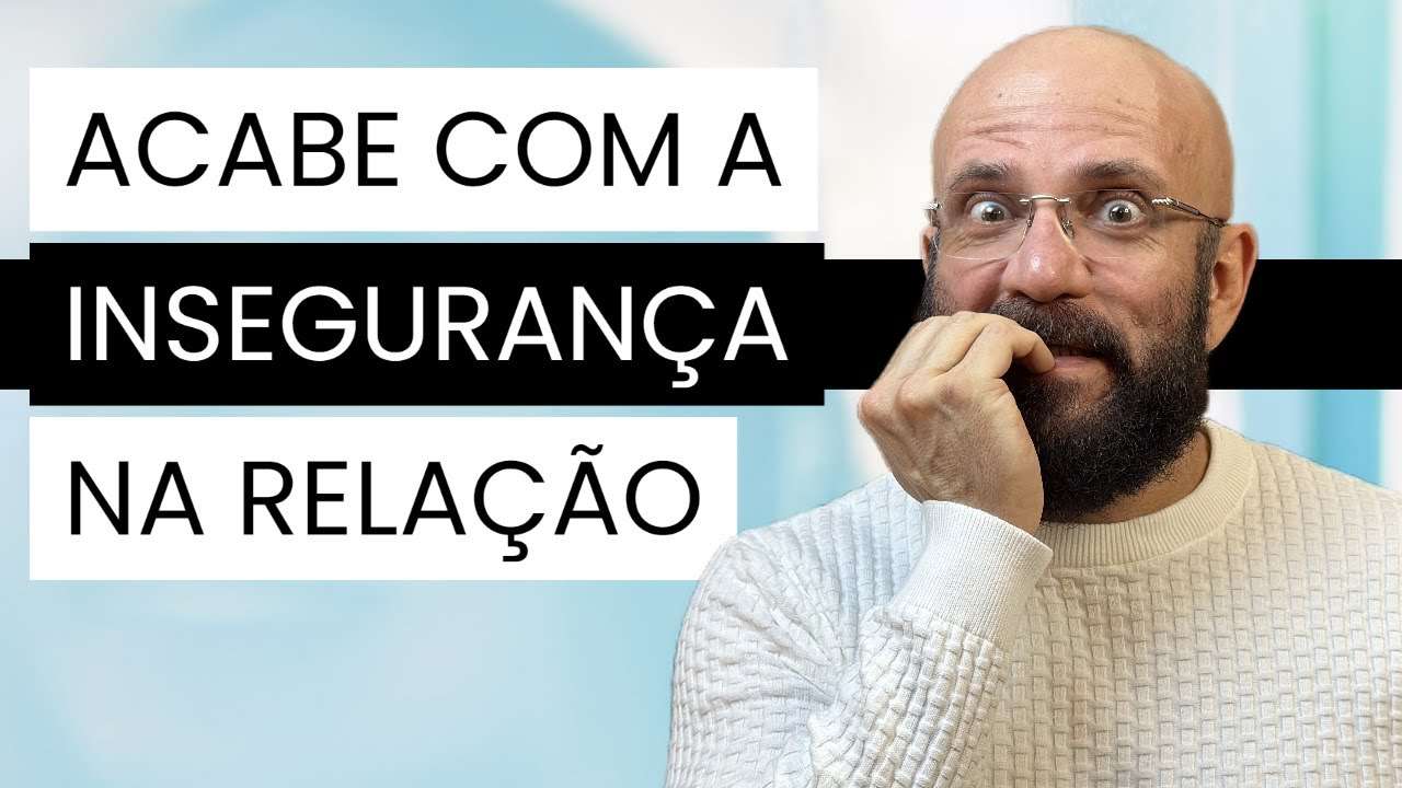 ACABE COM A INSEGURANÇA NA RELAÇÃO | Marcos Lacerda, psicólogo