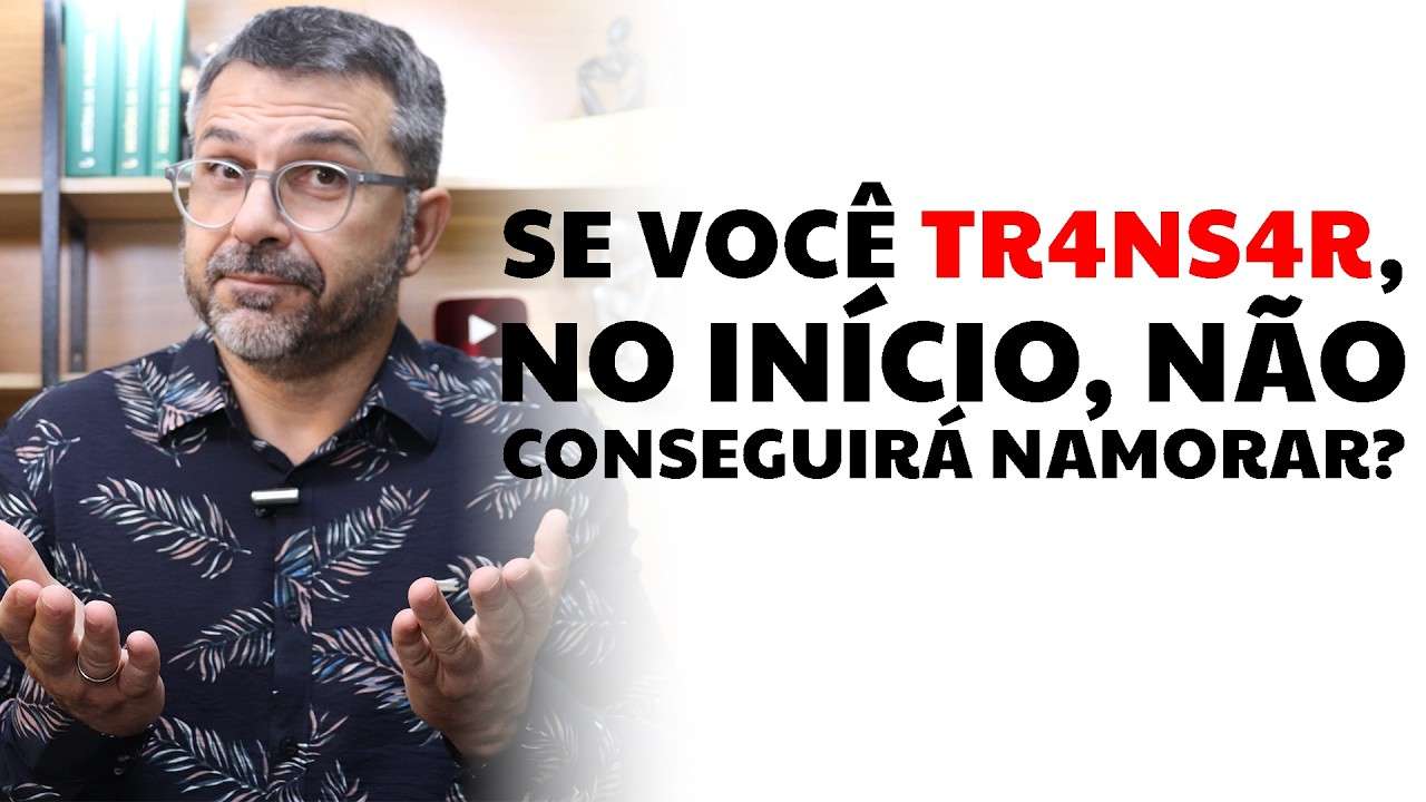 Se você TR4NS4R, no início, não conseguirá namorar?