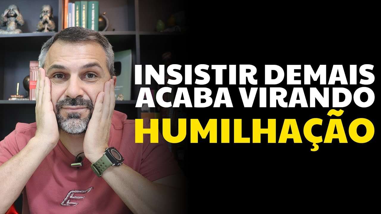 Insistir demais acaba virando HUMILHAÇÃO